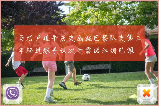 马尤卢追平历史成就巴黎队史第三年轻进球手仅次于雷诺和姆巴佩