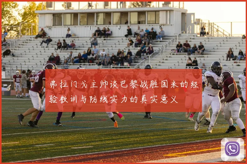 弗拉门戈主帅谈巴黎战胜国米的经验教训与防线实力的真实意义