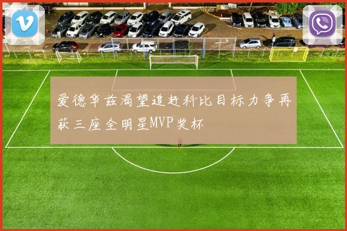 爱德华兹渴望追赶科比目标力争再获三座全明星MVP奖杯