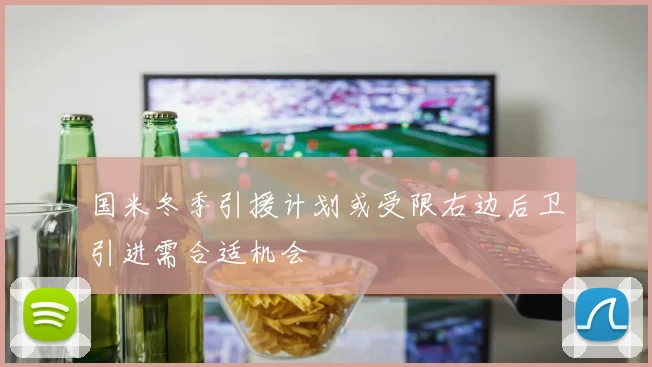 国米冬季引援计划或受限右边后卫引进需合适机会